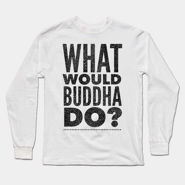 What would Buddha do? Long Sleeve T-Shirt by mike11209